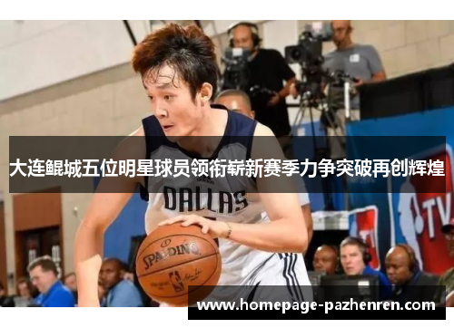 大连鲲城五位明星球员领衔崭新赛季力争突破再创辉煌