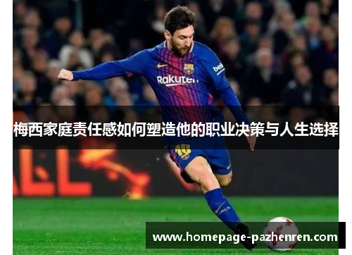 梅西家庭责任感如何塑造他的职业决策与人生选择