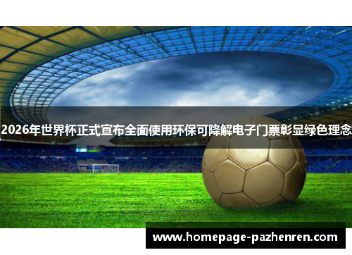 2026年世界杯正式宣布全面使用环保可降解电子门票彰显绿色理念