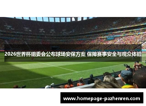2026世界杯组委会公布球场安保方案 保障赛事安全与观众体验