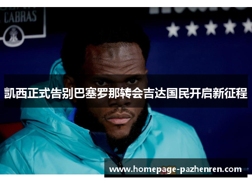 凯西正式告别巴塞罗那转会吉达国民开启新征程