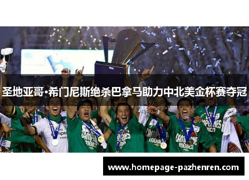 圣地亚哥·希门尼斯绝杀巴拿马助力中北美金杯赛夺冠