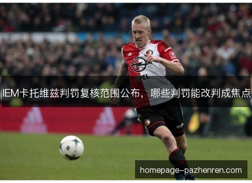 IEM卡托维兹判罚复核范围公布，哪些判罚能改判成焦点
